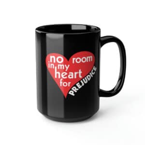 No Room in my heart for Prejudice 15 oz Black Mug