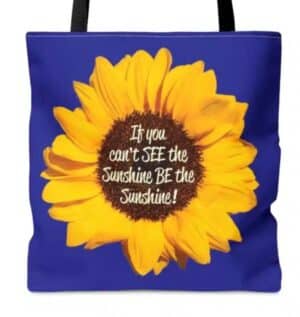 If you Can't See the Sunshine, Be the Sunshine Sunflower Tote Bag
