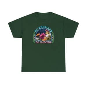 No Showers – No Flowers Cotton Tee in Forest Green