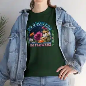 No Showers – No Flowers Cotton Tee in Forest Green