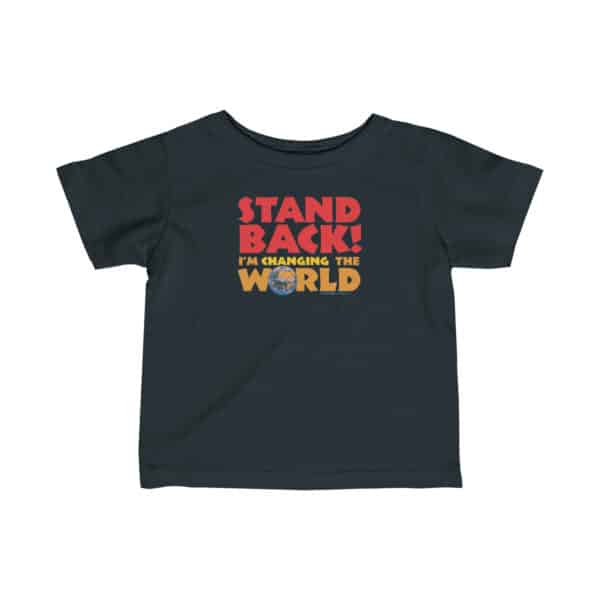 Stand Back – I’m Changing the World – Infant Tee - Black