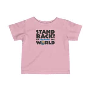 Stand Back – I’m Changing the World – Infant Tee in Pink