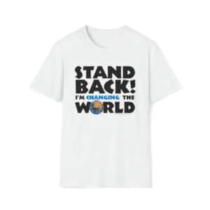 Stand Back - I'm Changing the World T-Shirt - in White