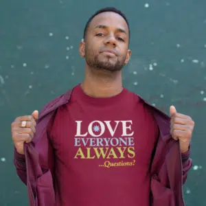 Love Everyone Always …Questions?