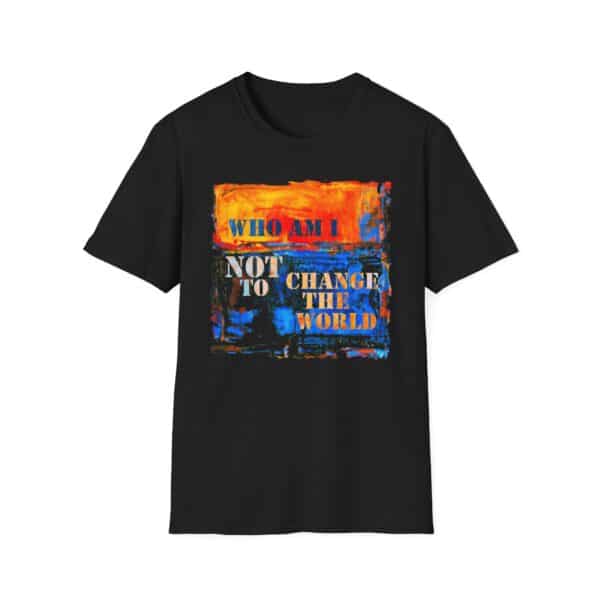 Who Am I NOT to Change the World T-Shirt - Black