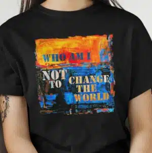 Who am I NOT to change the world T-shirt