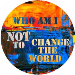 Who am I NOT to change the world - design