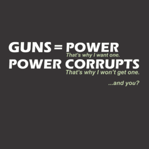 Guns = Power; Power Corrupts T-Shirt