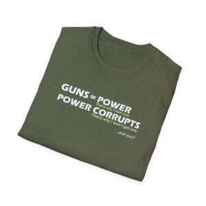 Guns = Power; Power Corrupts T-Shirt - Military Green