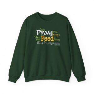 Pray for the Hungry. Then Feed Them Sweatshirt - Forest Green