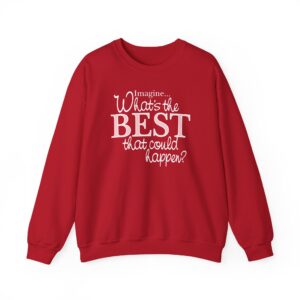 Imagine . . . What’s the BEST that could happen? sweatshirt - Cherry Red
