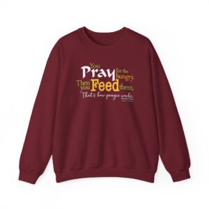 Pray for the Hungry. Then Feed Them Sweatshirt - Garnet