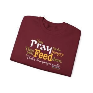 Pray for the Hungry. Then Feed Them Sweatshirt - Garnet