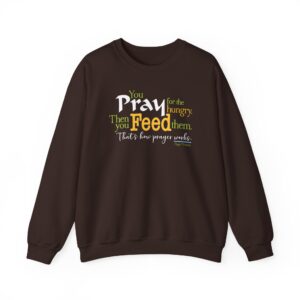Pray for the Hungry. Then Feed Them Sweatshirt - Dark Chocolate