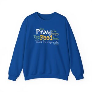 Pray for the Hungry. Then Feed Them Sweatshirt - Royal