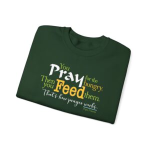 Pray for the Hungry. Then Feed Them Sweatshirt - Forest Green