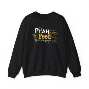 Pray for the Hungry. Then Feed Them Sweatshirt - Black