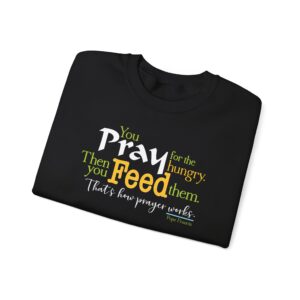 Pray for the Hungry. Then Feed Them Sweatshirt - Black