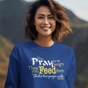 Pray for the Hungry then feed them Sweatshirt