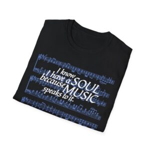 I know I have a SOUL because MUSIC speaks to it – T-Shirt in Black
