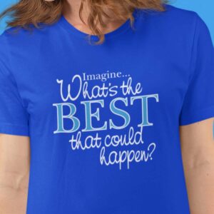 What’s the BEST that could happen? T-Shirt