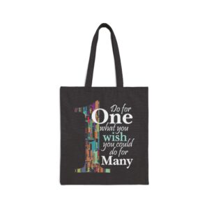 Do for ONE what you wish you could do for MANY Tote Bag