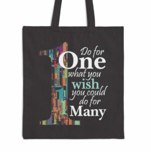Do for ONE what you wish you could do for MANY Tote Bag