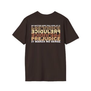 Prejudice Makes No Sense T-Shirt Printed on the BACK - Dark Chocolate