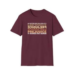 Prejudice Makes No Sense T-Shirt - Maroon