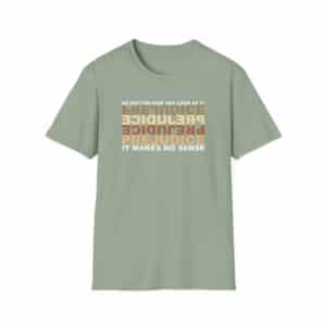 Prejudice Makes No Sense T-Shirt - Sage