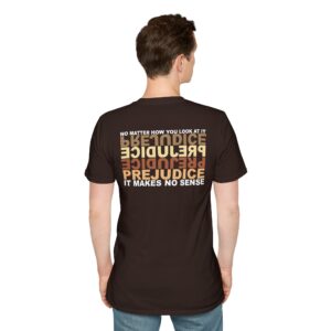 Prejudice Makes No Sense T-Shirt Printed on the BACK - Dark Chocolate